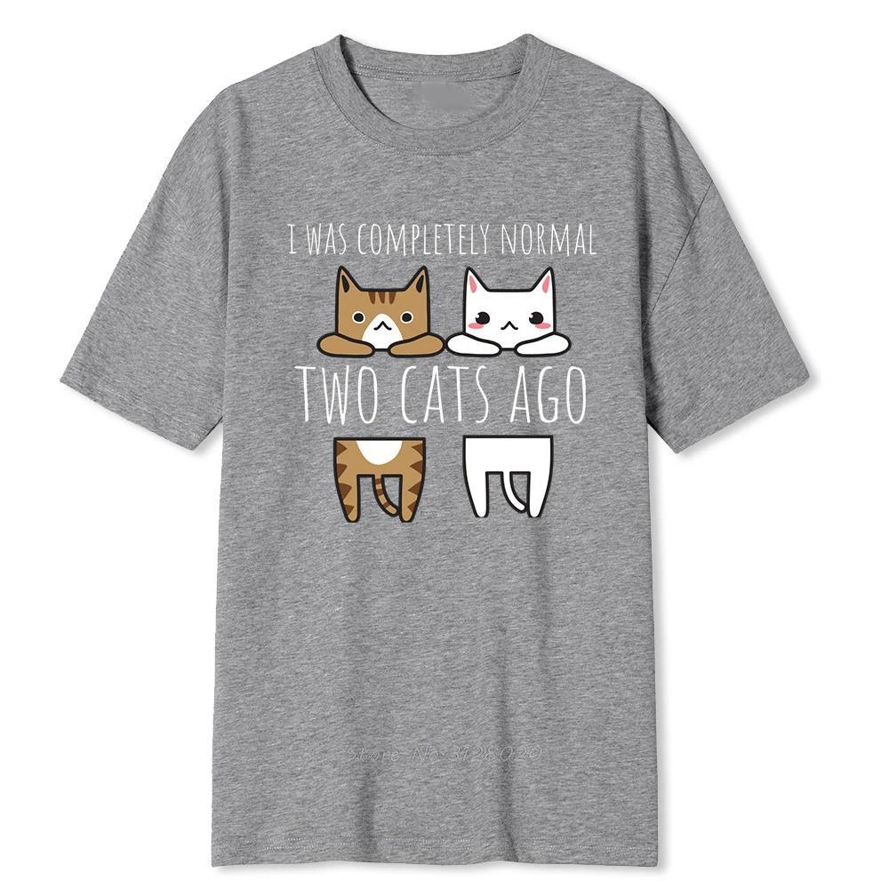 I Was Completely Normal Two Cats Ago Male Tshirt Breathable Clothes High Quality T Shirt Hip Hop ONeck Cotton Tshirt Men Tees S