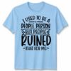 Funny Unisex T Shirt I Used To Be People Person Anti Social Sarcastic Introvert