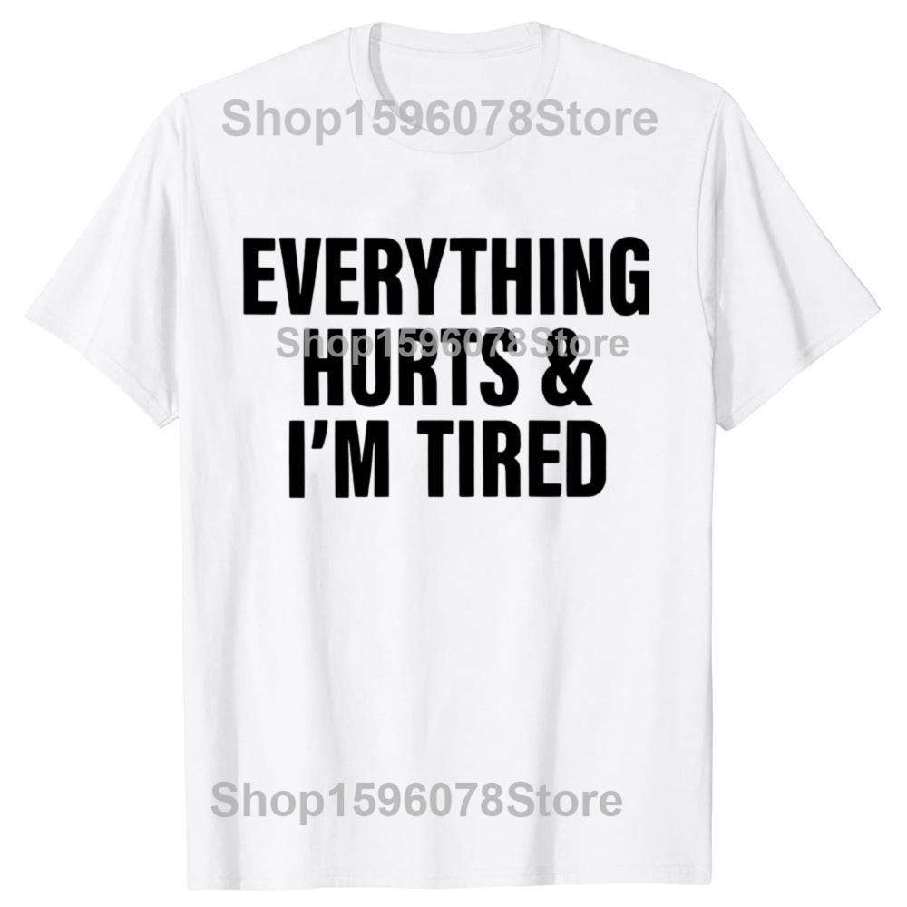 Everthing Hurts And Im Tired T Shirt Funny Fitness Gym Humor Gift Short Sleeve 100% Cotton Soft Unisex O-neck T-shirts EU Size
