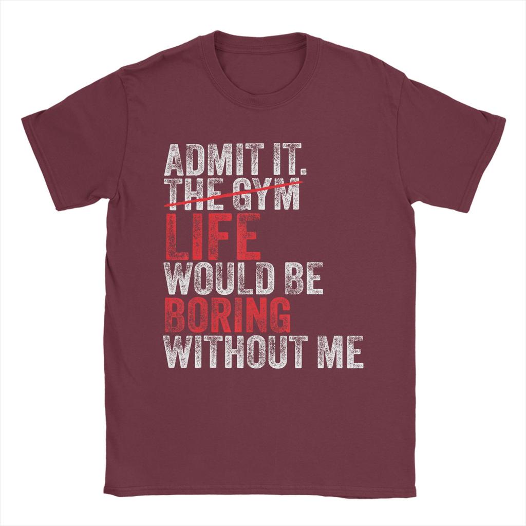 Admit It The Gym Without me life would be boring T Shirts Unisexs Pure Cotton Casual TShirts Round Neck Tees Short Sleeve