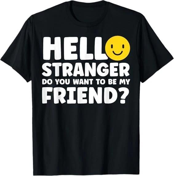 Do You Wanna Be My Friend Hello Wanna Be My Friend Tee T-Shirt S-3XL S