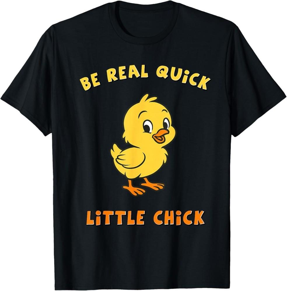 

Be Real Quick - Little Chick for Animal and Chicken Lovers T-Shirt L