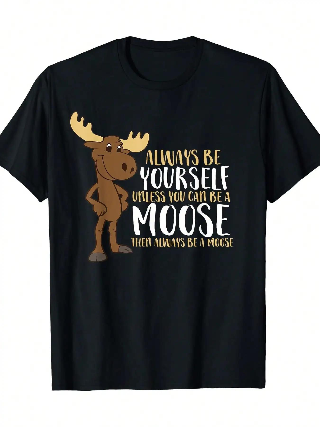 

Always Be Yourself Unless You Can Be A Moose Tshirt 100 Cotton 220g 4XL
