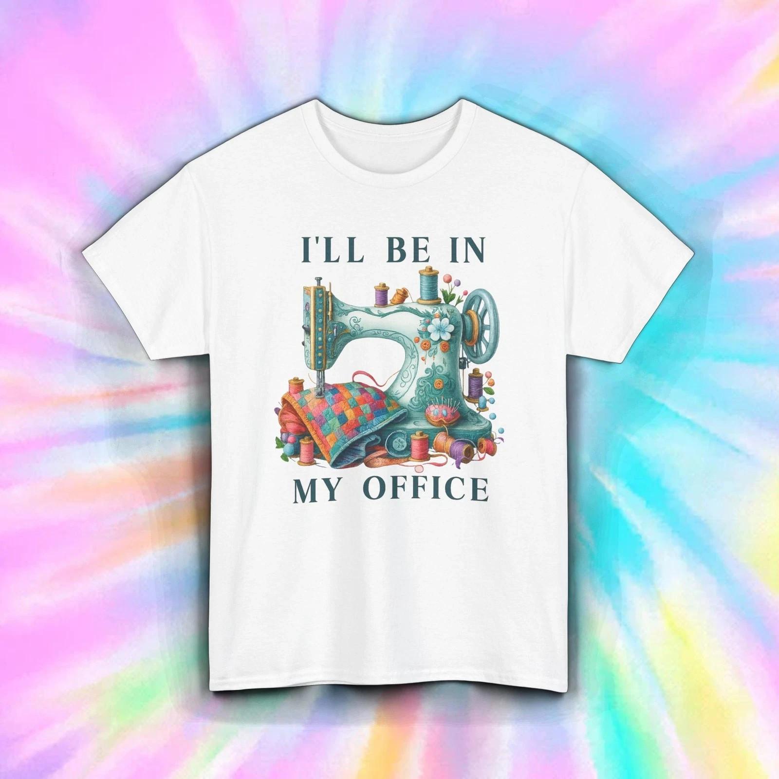 Ill Be In My Office Shirt Sewing Machine Quilting Crafting Graphic 100% Cotton T-shirt Mens Tees Top S