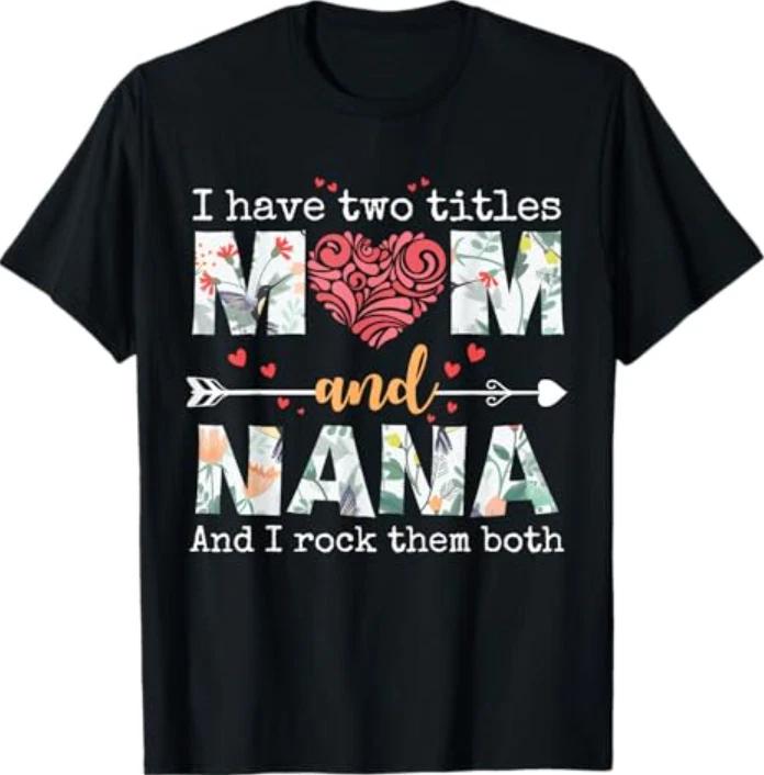 I Have Two Titles Mom and Nana for Mothers Day Mother T-T-Shirt 4XL