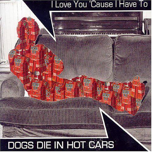 

CD DOGS DIE IN HOT CARS I Love You cause I Have.. VVR5025878 V2 2004 Europe Rock Used