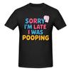 Unisex Sorry Im Late I Was Pooping Sarcasm Joke Meme Awesome T Shirt Vintage Cotton Crewneck Anime Shirt