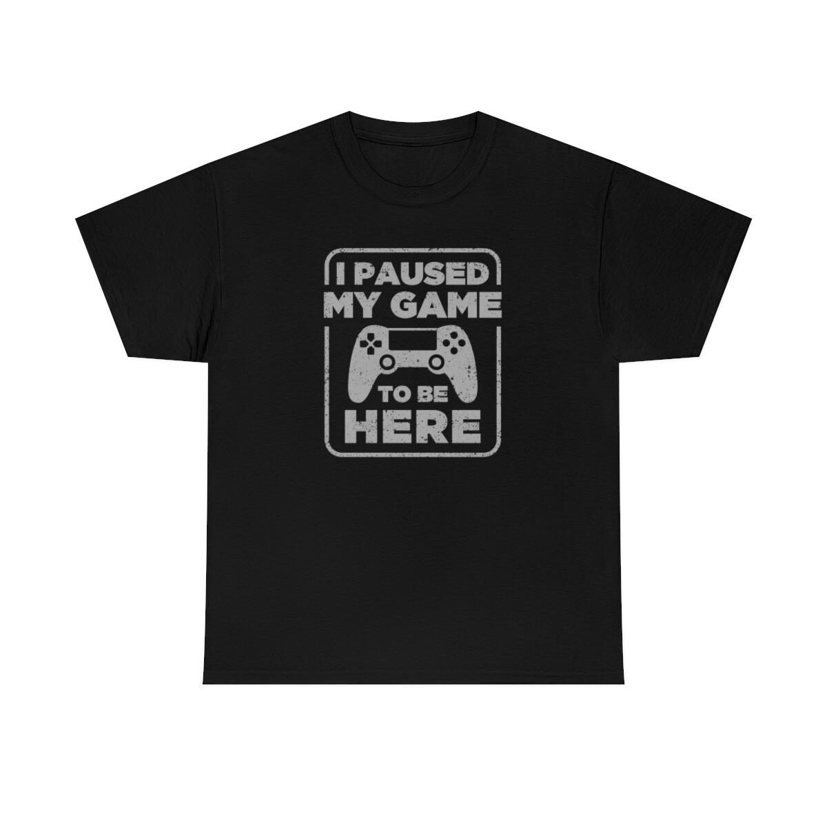 I Paused My Game To Be Here Funny Gamer T-Shirt XXXXL
