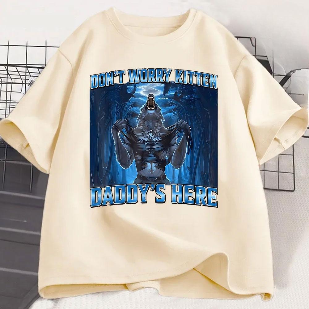 Dont Worry Kitten Daddys Here Wolf Funny Meme Graphic T Shirts Unisexs Casual Cotton Short Sleeve Oversized Tshirts Streetwear