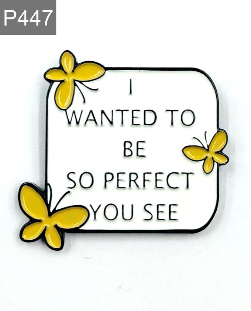 New Enamel Pin with Saying Butterfly Love I Want To Be So Perfect Metal Pin Gift Birthday 1 Piece