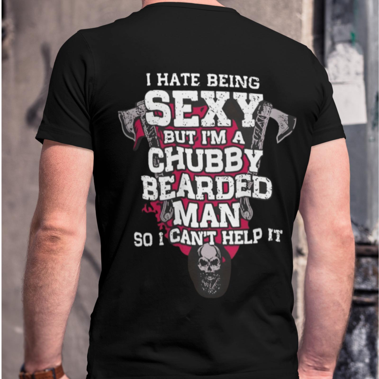 Funny Chubby Bearded Man T-Shirt I Hate Being Sexy Tee Back Print L