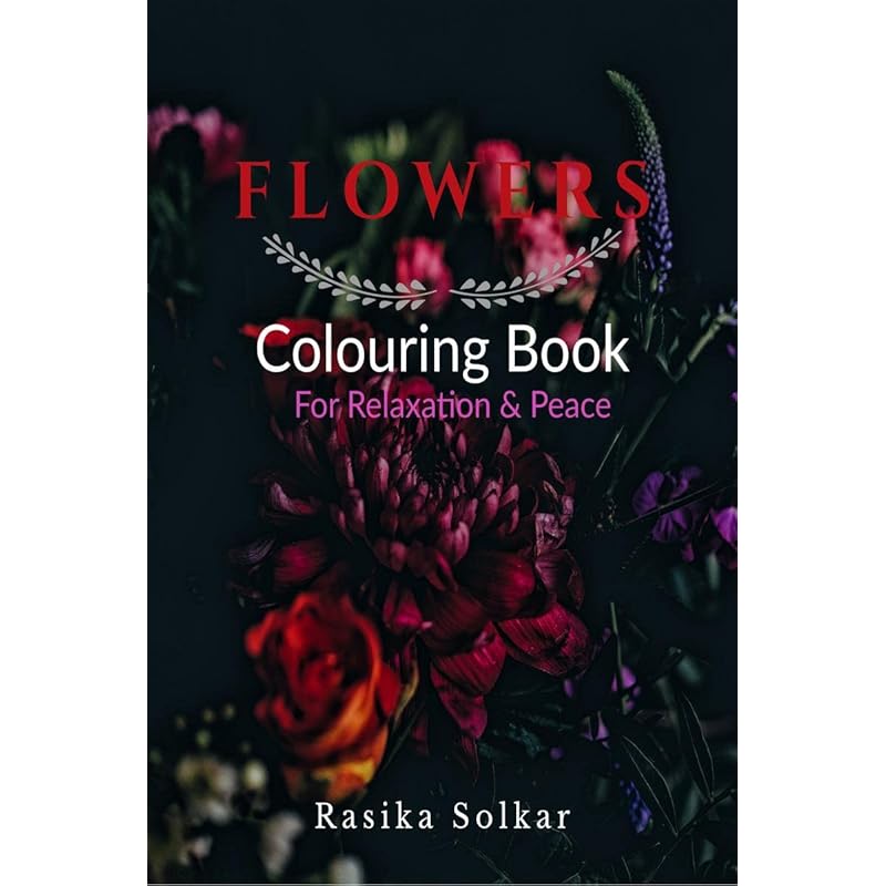 Flowers Colouring Book For Relaxation & Peace : Flowers Coloring Book for Kids & Adults