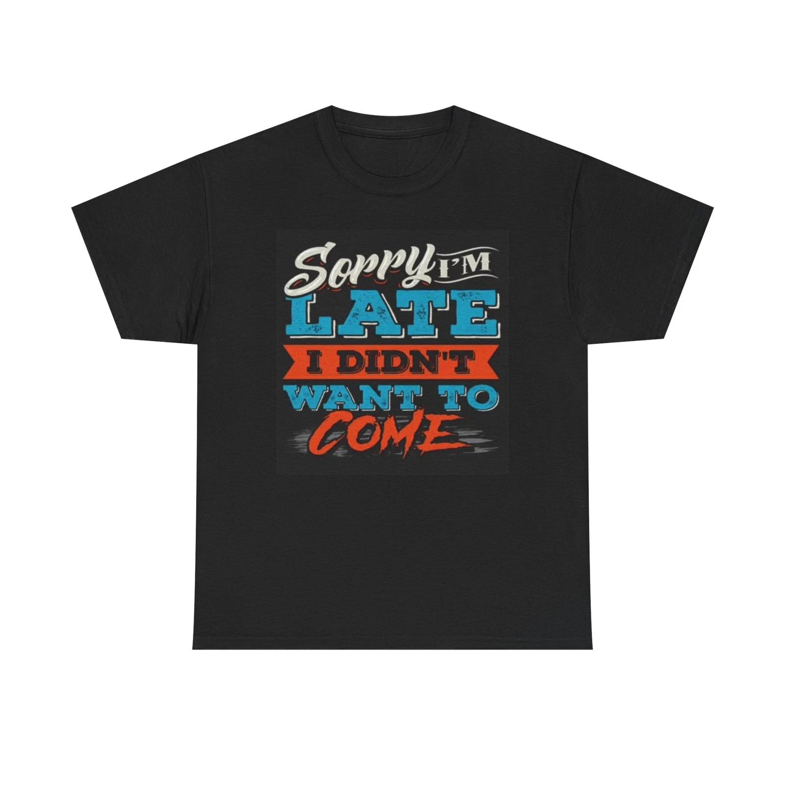 Men s and Women s T-shirts Sorry Im Late Graphic XS
