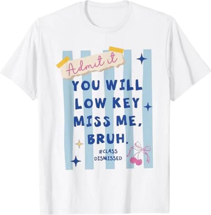 Admit It You Will Low Key Miss Me Bruh Class Dismissed T-Shirt S