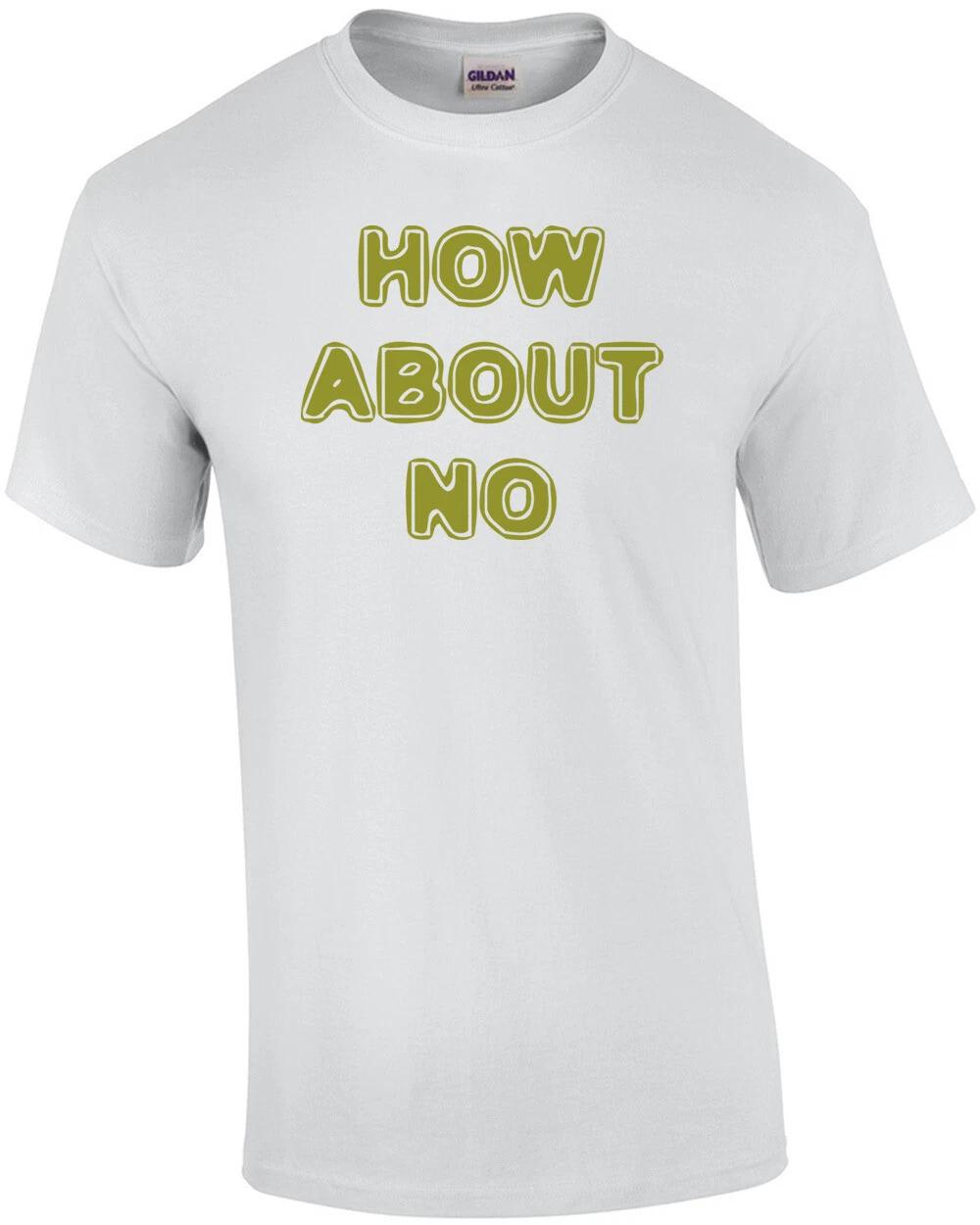 HOW ABOUT NO Funny Shirt XL