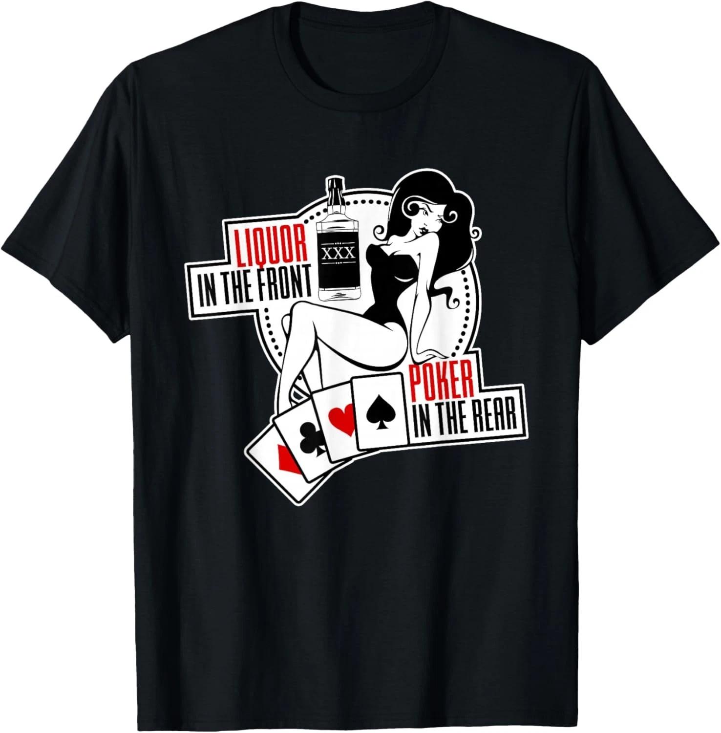 Liquor In the Front Poker In The Rear Sexy Hold Em Gift Unisex T-Shirt 4XL