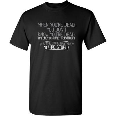 When You're Dead You're Stupid Graphic Novelty Sarcastic Funny T Shirt