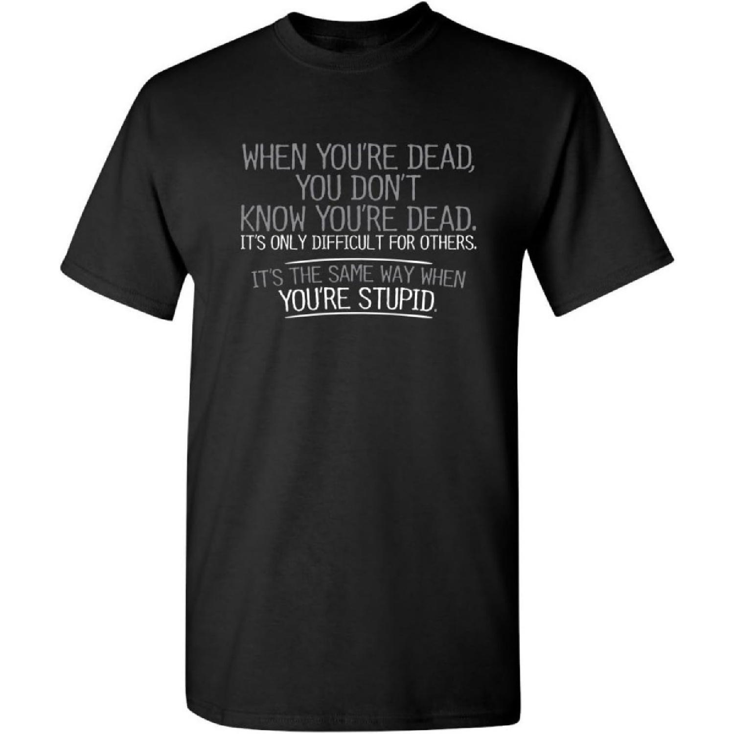 When You re Dead You re Stupid Graphic Novelty Sarcastic Funny T Shirt S