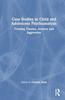 The Case Studies In Child and Adolescent Psychoanalysis : Treating Trauma, Anxiety and Aggression Book