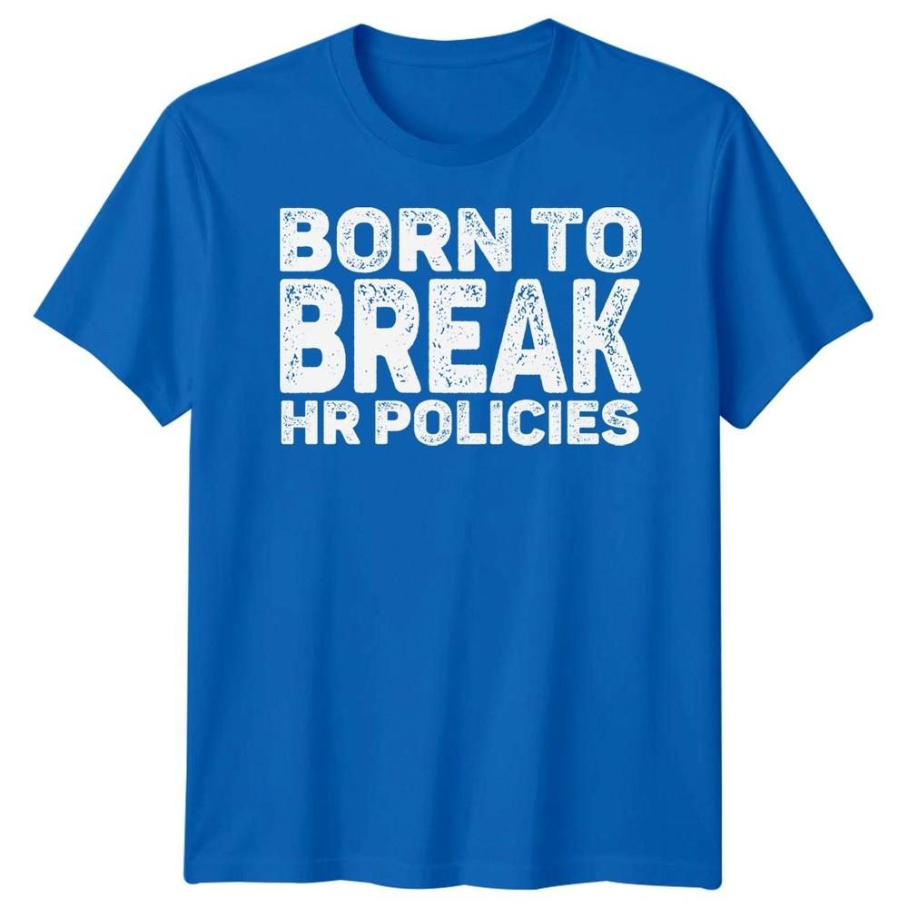 

Born To Break HR Policies T-Shirt Funny Sarcastic Office Humor Men Women Tee 4XL