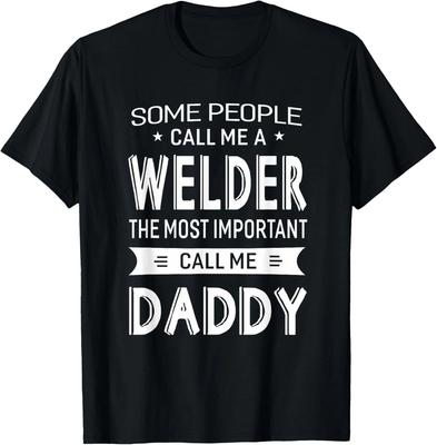 Welder The Most Important Call Me Daddy Fathers Day Welding T- Shirt
