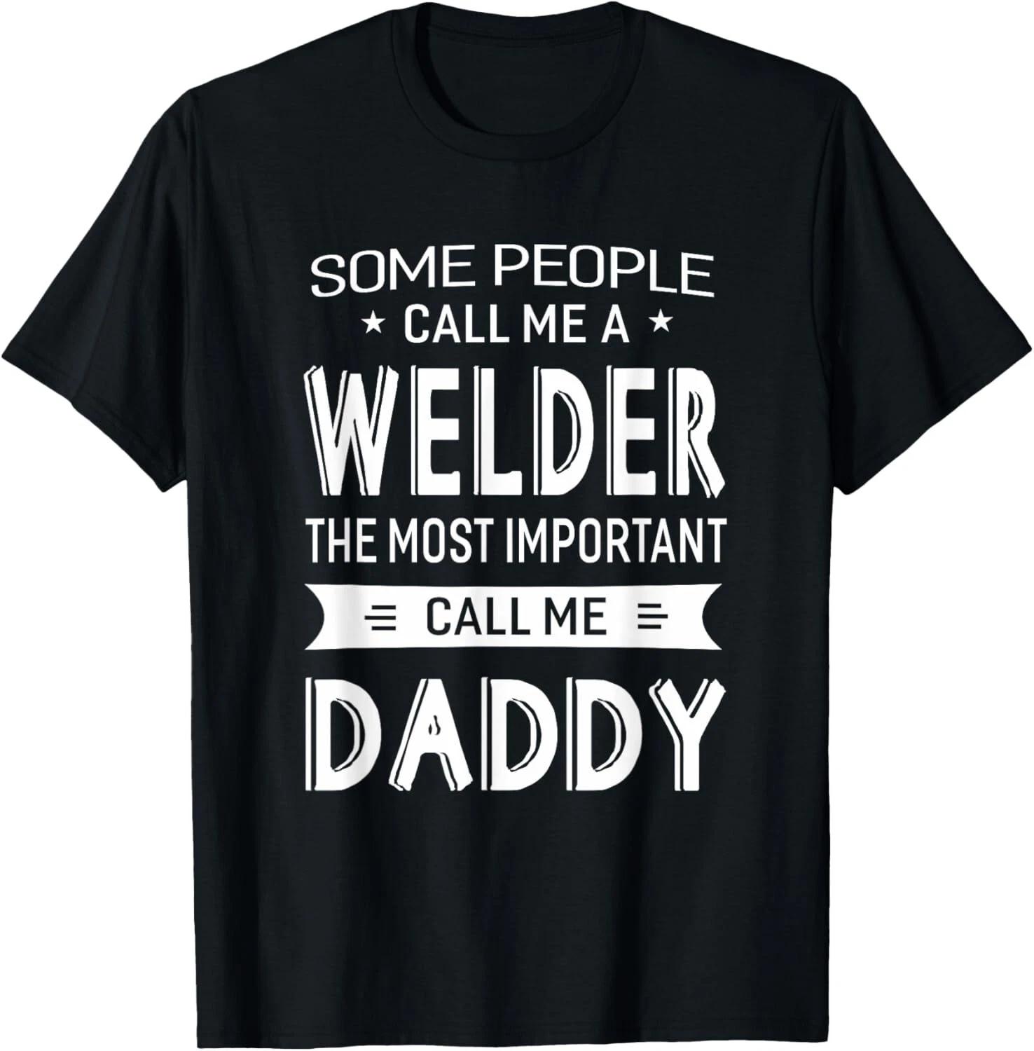 

Welder The Most Important Call Me Daddy Fathers Day Welding T- Shirt XL
