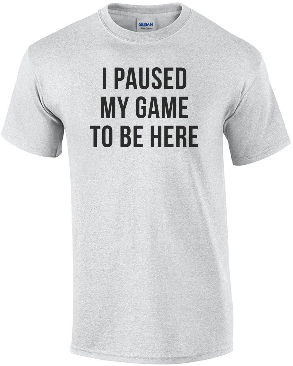 I Paused My Game To Be Here Funny Gaming Shirt 2XL