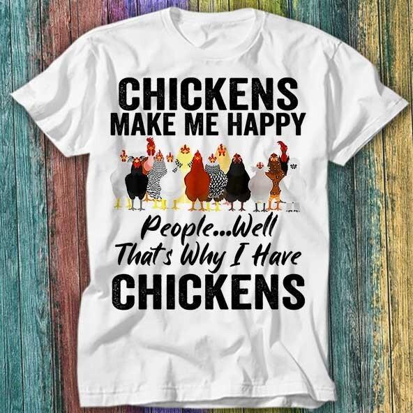 

Chickens Make Me Happy People Well That s Why I Have Chicken T Shirt Top Tee 207 S