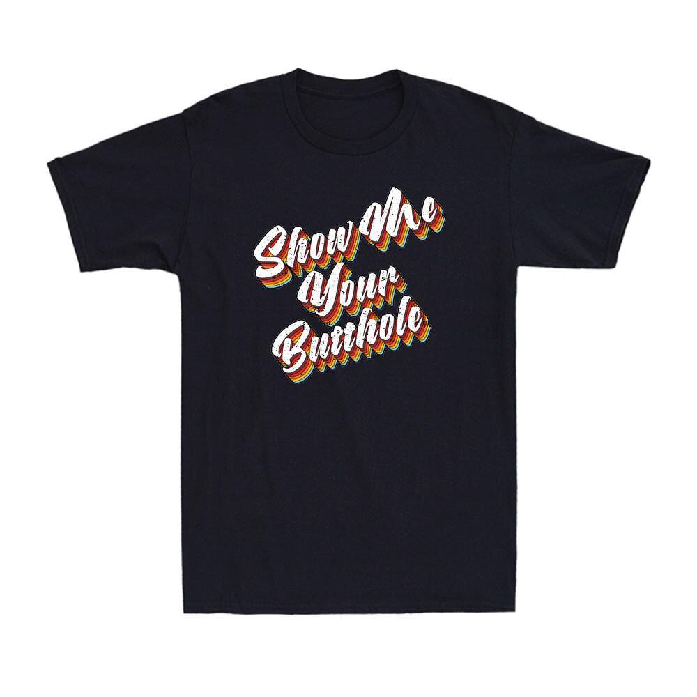 Show Me Your Butthole Funny Sarcastic Saying Colorful Vintage Men s T-Shirt XXL