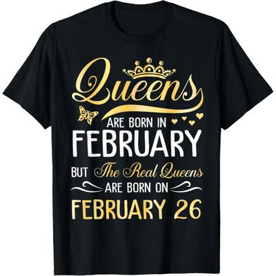 Queens Are Born In Feb Real Queens Are Born On February 26 T-Shirt