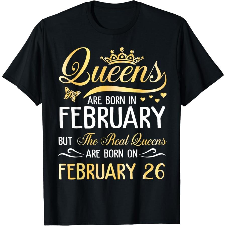 Queens Are Born In Feb Real Queens Are Born On February 26 T-Shirt S