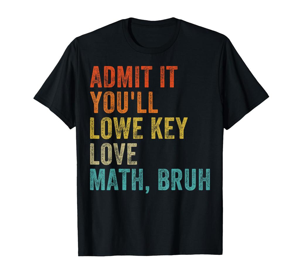 Admit It You Low Key Love Math Bruh Funny Math Teacher TShirt Men Womens Summer Fashion Breathable Round Neck Short Sleeve Top