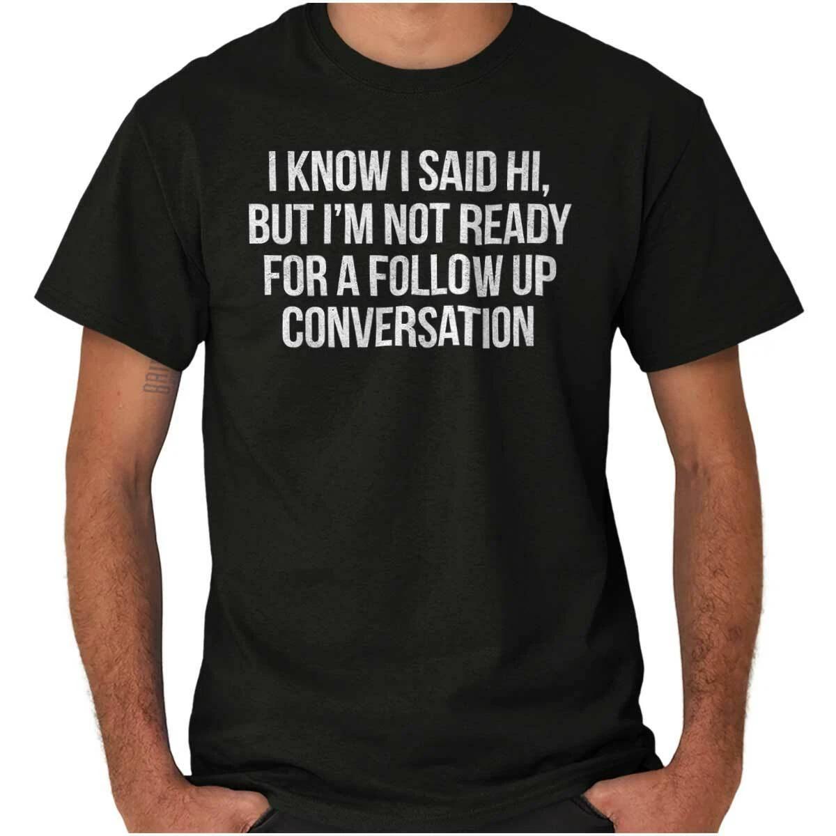 Hi Conversation Antisocial Funny Sarcastic Womens or Mens Crewneck T Shirt Tee XXL