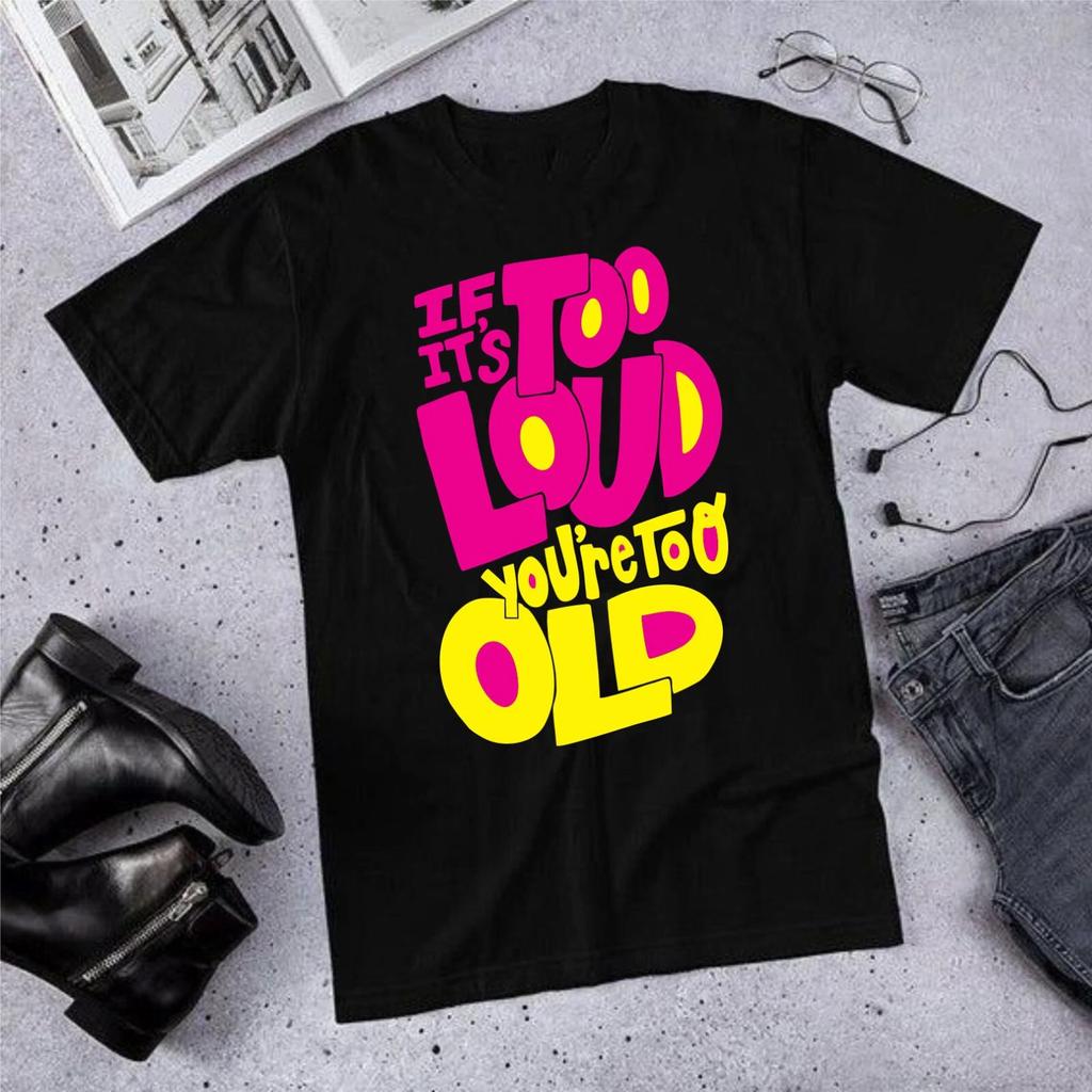 If ITs Too Loud Youre Too Old T-Shirt, Antisocial Shirt, Music Lover Tee Top