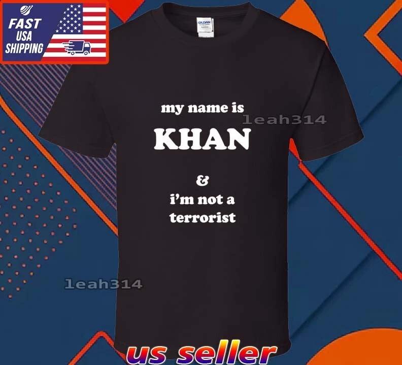 New Shirt My Name Is Khan And I m Not A Terrorist Logo T-Shirt Funny Size S-5XL M