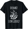 Of Quartz I Love Geology Crystal Gem Collecting Rocks T-Shirt