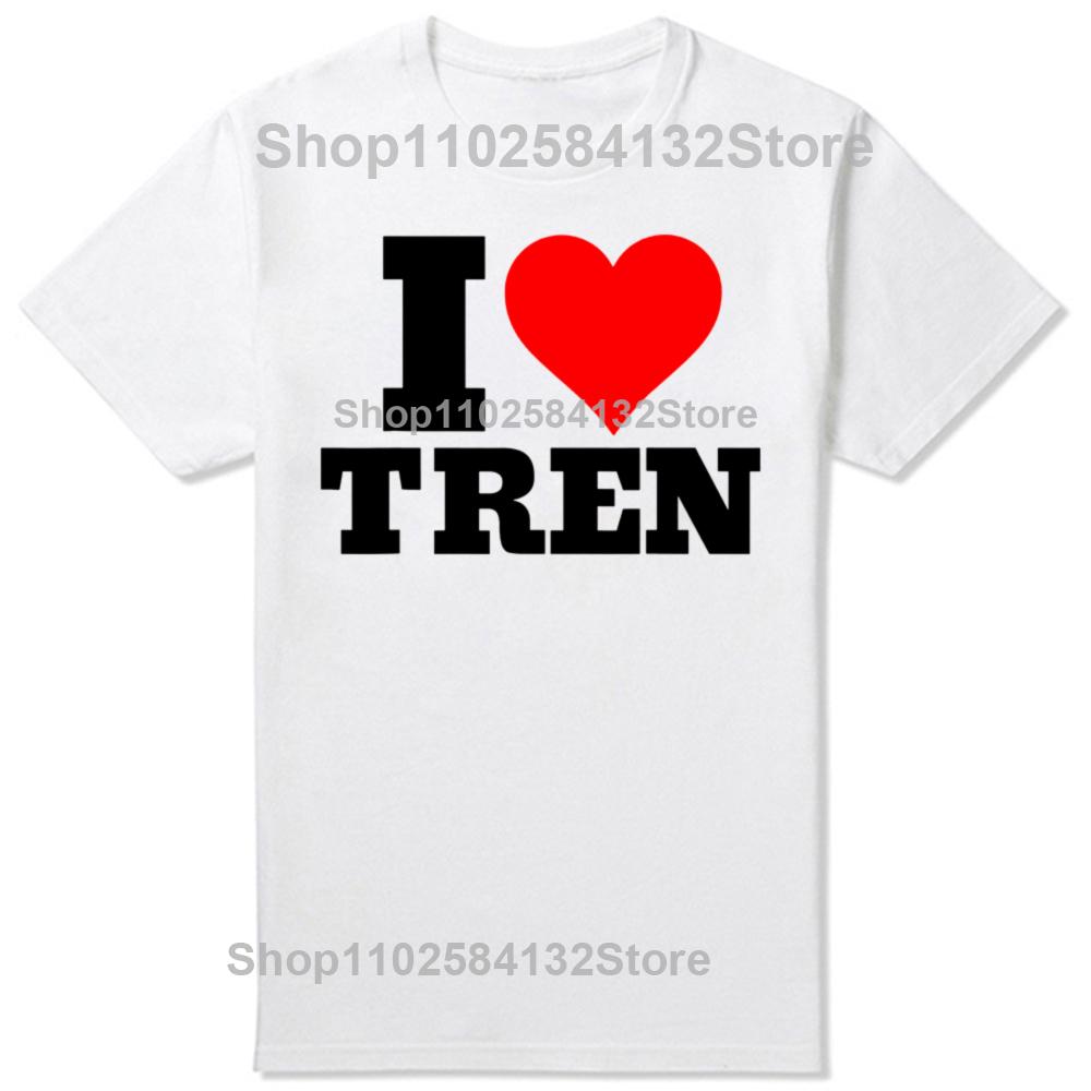 Funny I Love Tren Design Graphic Tshirts Men Womens Fashion Casual Tshirt 100 Cotton Loose Oversized Bodybuilder T Shirt