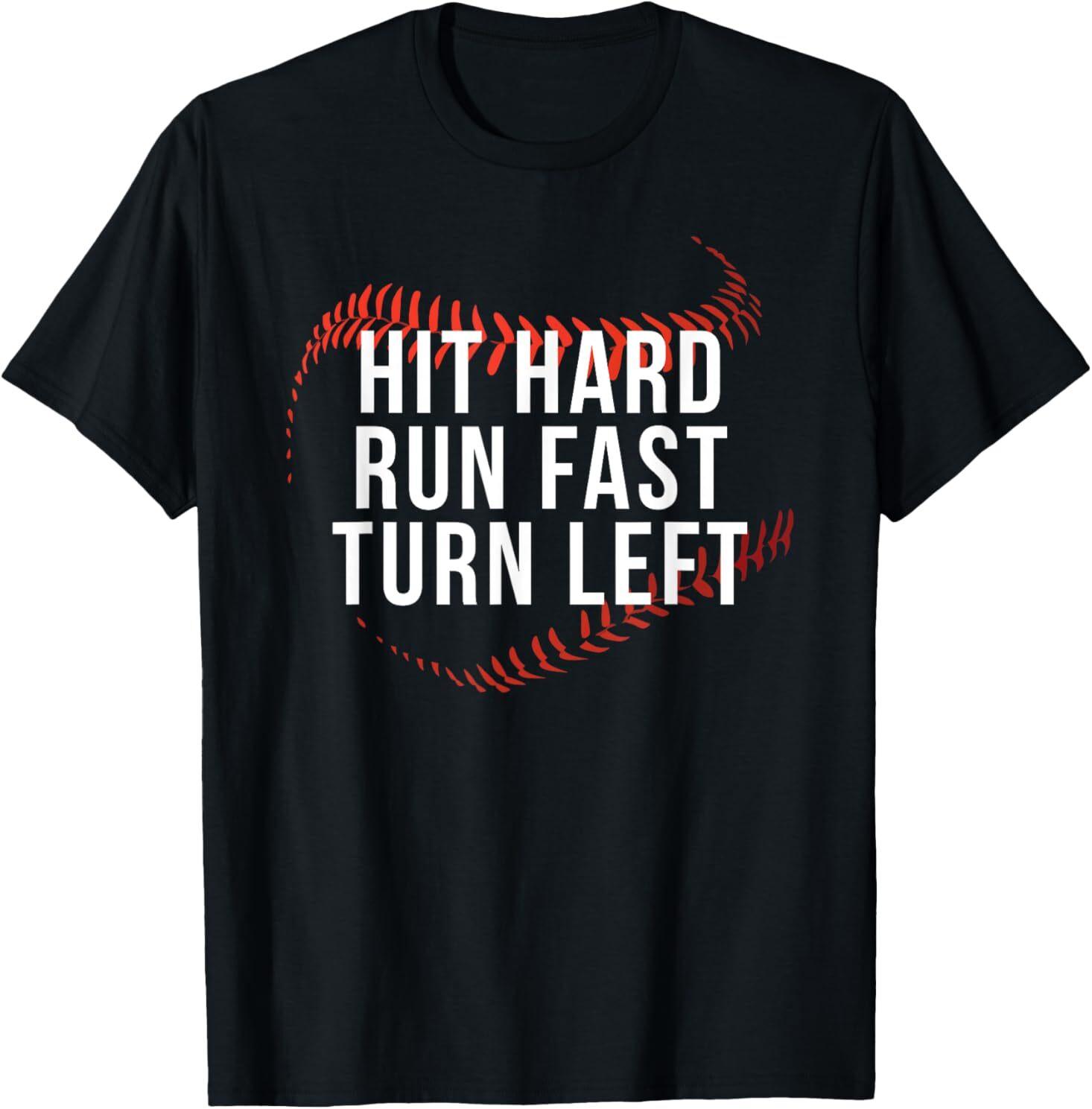 Hit Hard Run Fast Turn Left Funny Baseball Player and Fan T-Shirt Mens Womens Tees Top 4XL