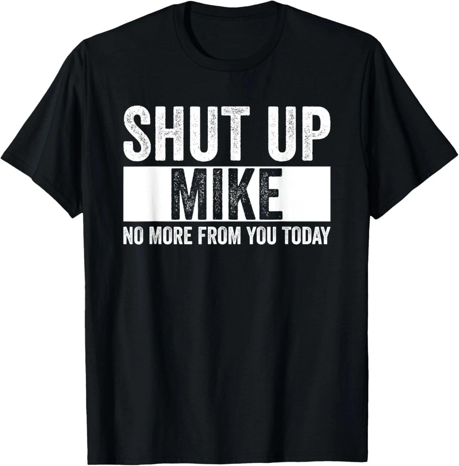 Shut up Mike, no more from you today Funny t shirt tee unisex S