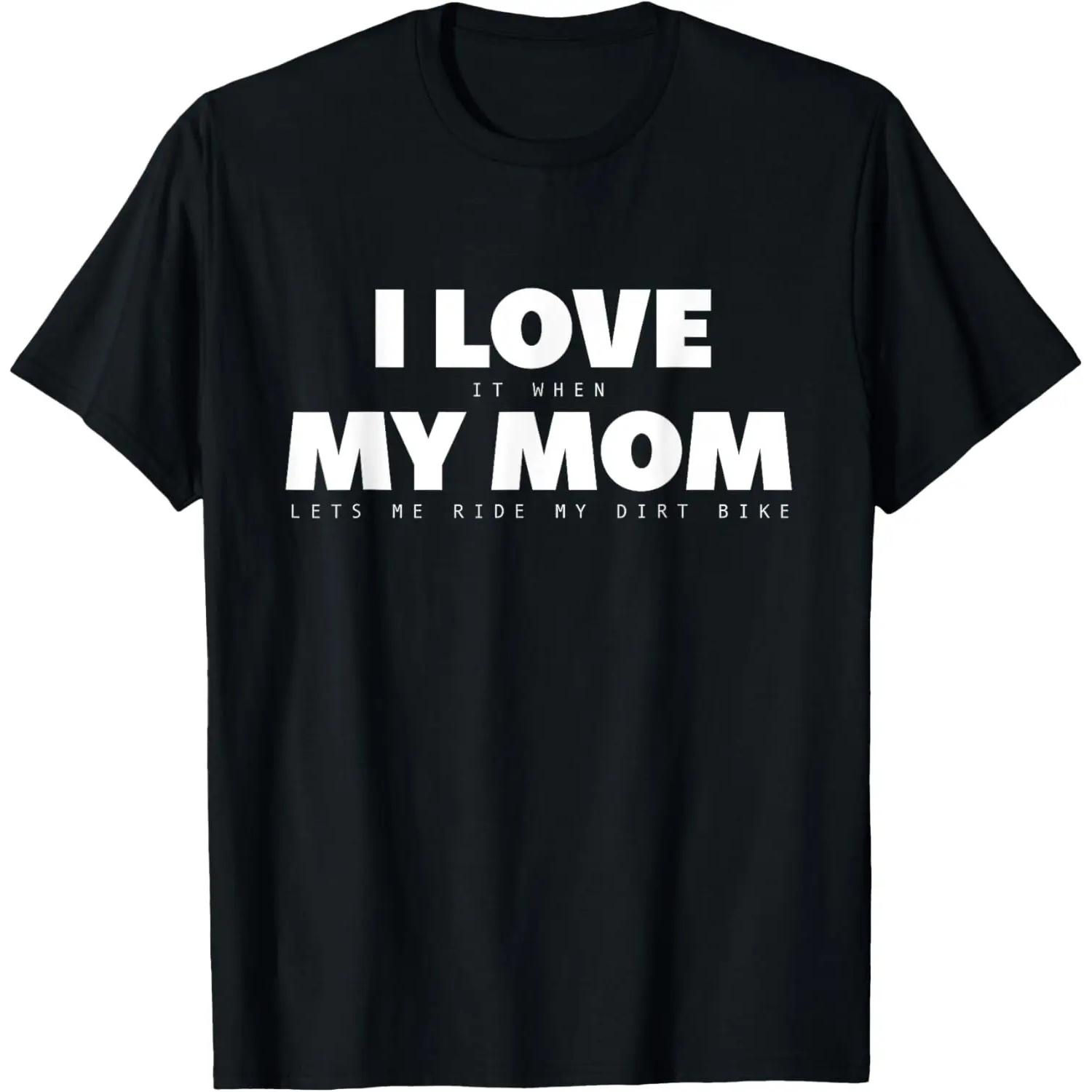 I Love it When My Mom Lets Me Ride My Dirt Bike Motocross T-Shirt S