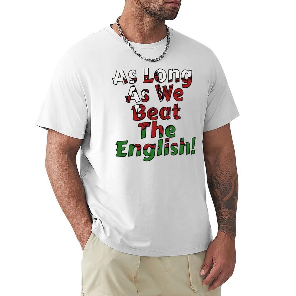As Long As We Beat The English - Welsh Rugby Sports Fan Design T-Shirt Man Clothes Blouse Mens Cotton T Shirts