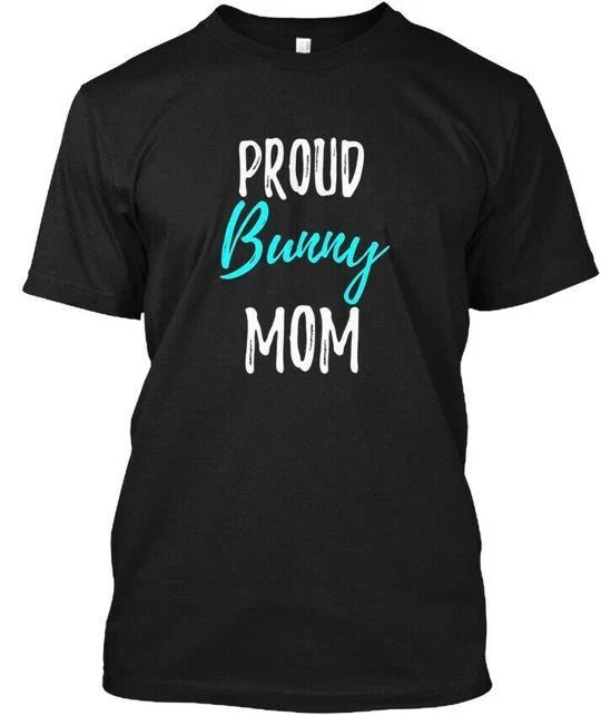 Proud Bunny Mom Funny Rabbit Gift Idea T-Shirt Made In the USA Size S To 5XL