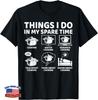 Things I Do In My Spare Time Funny Cooking Chef Gift Unisex T-Shirt
