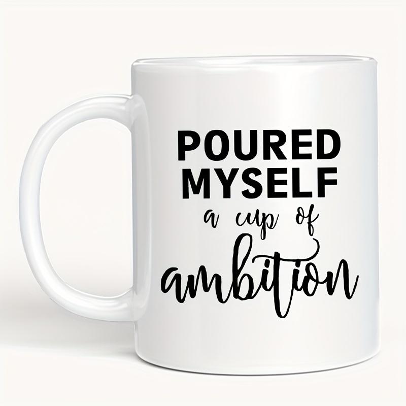 11oz Ceramic Coffee Mug-  Pour Yourself a Cup of Ambition  Inspirational Quote, White Background with Black Text, Bold Black Fon 320ml