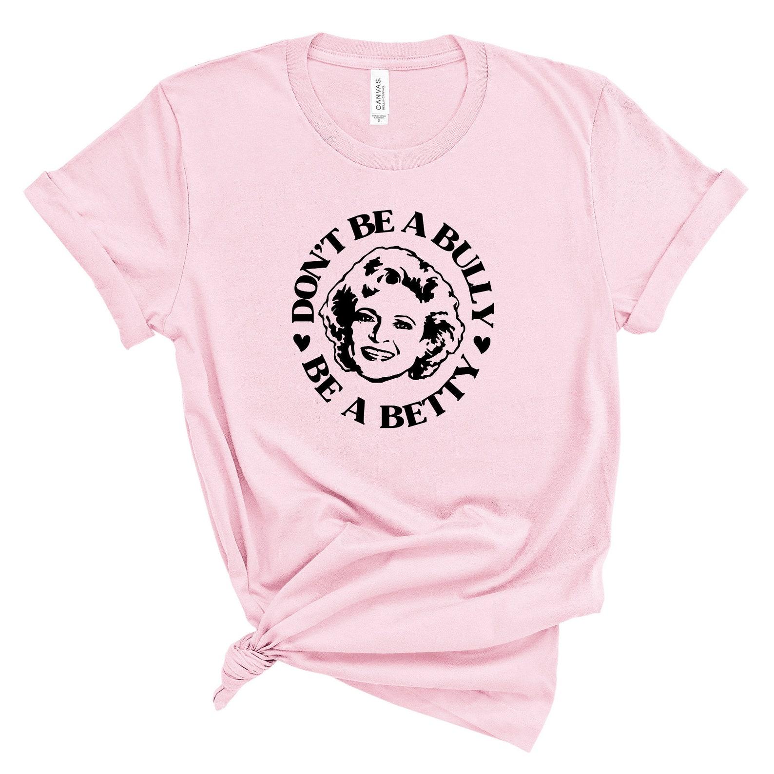 Pink Shirt Day | Don t Be A Bully Be A Betty | Be Kind Shirt | Anti Bullying Shirt | Stop Bullying | Be Kind Always T Shirt | Unisex Tee L