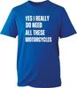 Yes I Really Do Need All These Motorcycles T Shirt Funny Biker Tee Unisex New