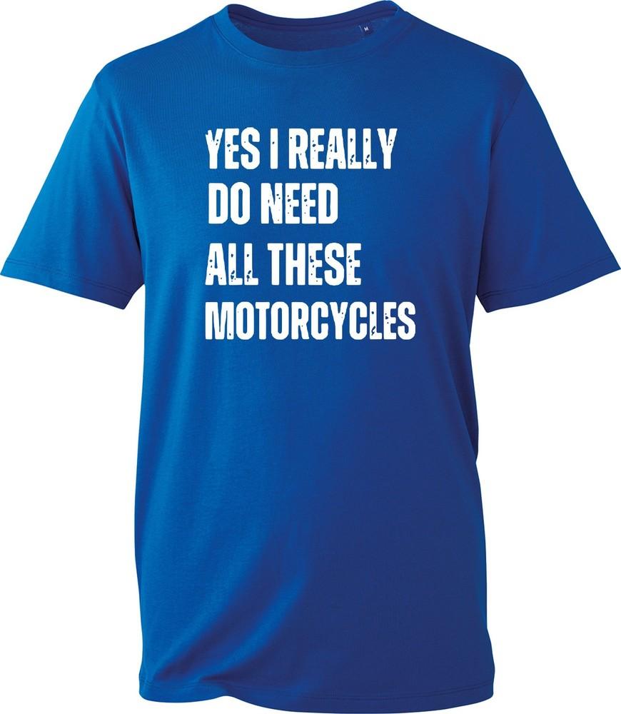 Yes I Really Do Need All These Motorcycles T Shirt Funny Biker Tee Unisex New
