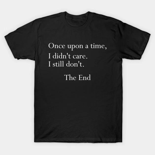 Once Upon A Time I Didn t Care T Shirt For Joke Birthday Funny Rude Offensive S