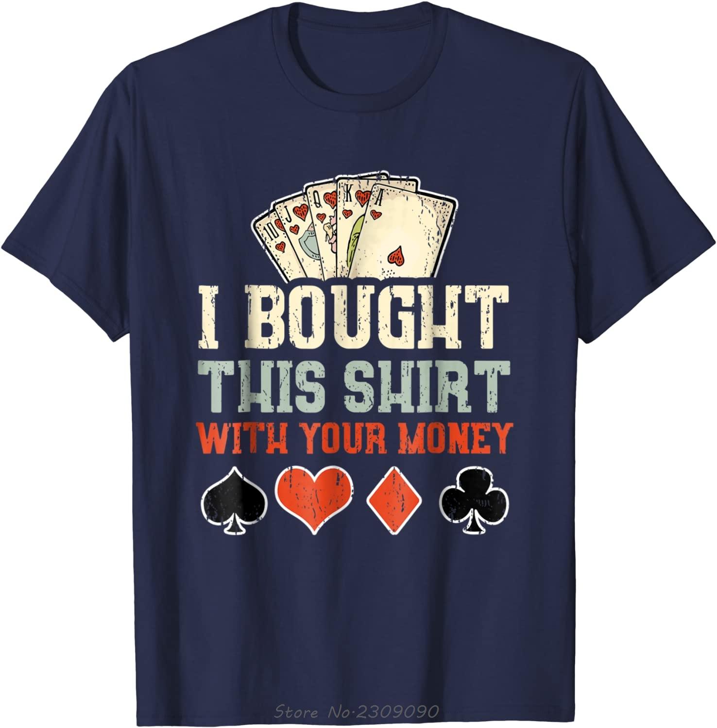 I Bought This Shirt With Your Money Funny Poker Gift Top Tshirt Oversized Summer T Shirt Cotton Fashion Tshirt Unisex Clothing S