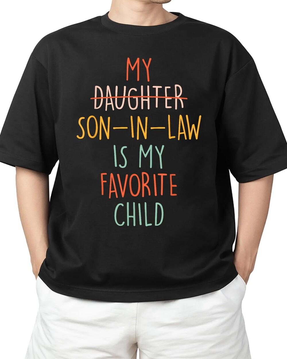 My Son In Law Is My Favorite Child HumorReplaced Daughter Adult S-4XL T-Shirt XL